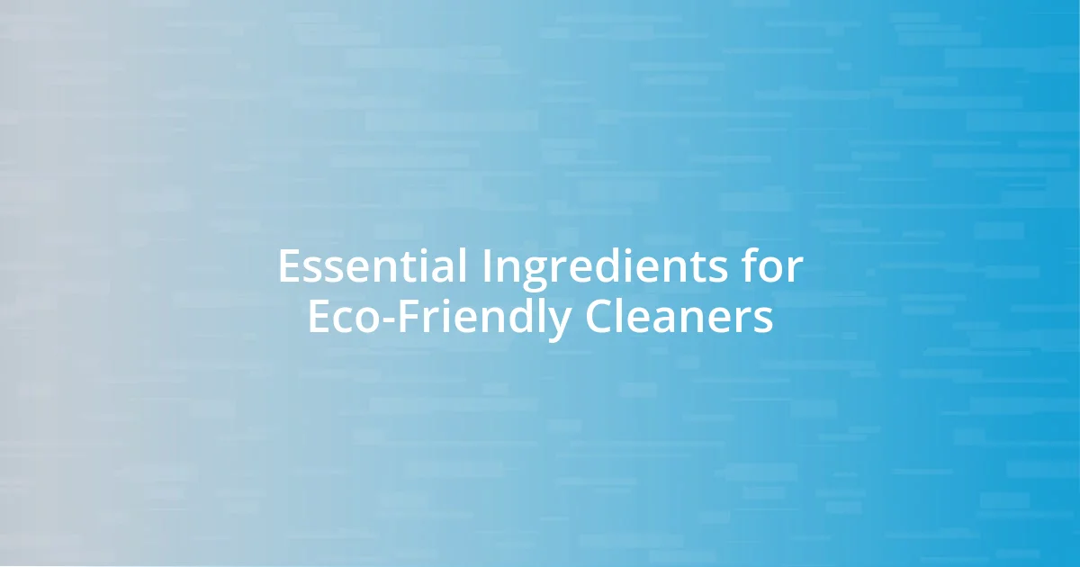 Essential Ingredients for Eco-Friendly Cleaners