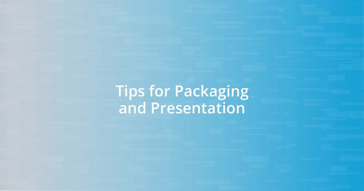 Tips for Packaging and Presentation