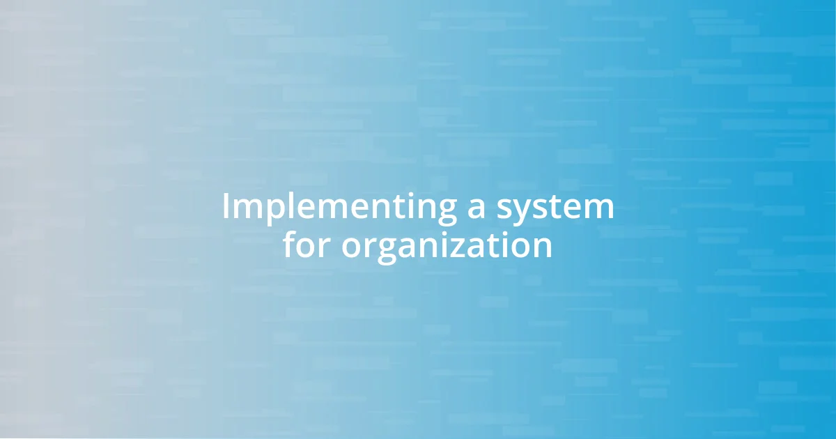 Implementing a system for organization