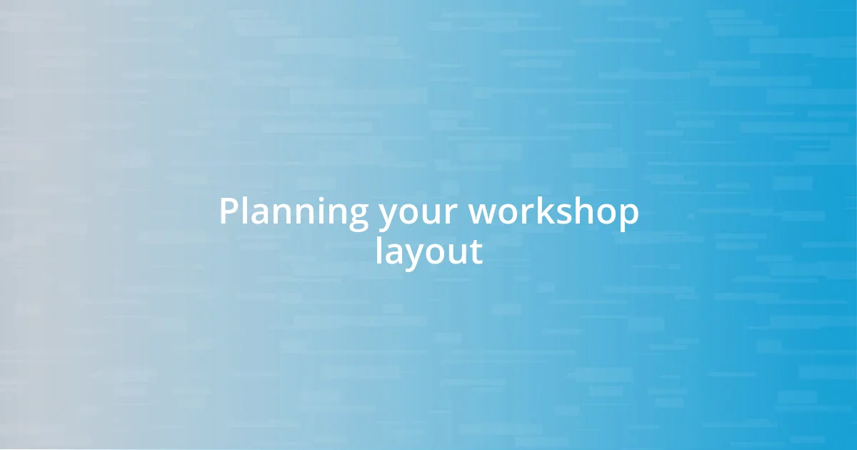 Planning your workshop layout