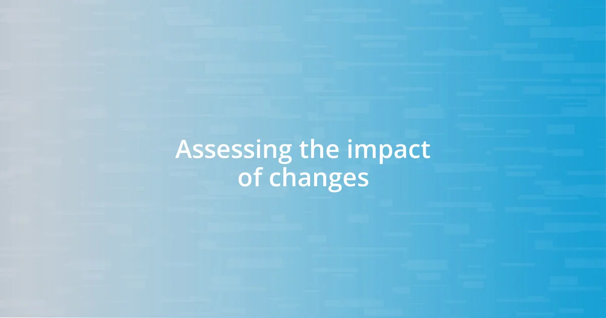 Assessing the impact of changes