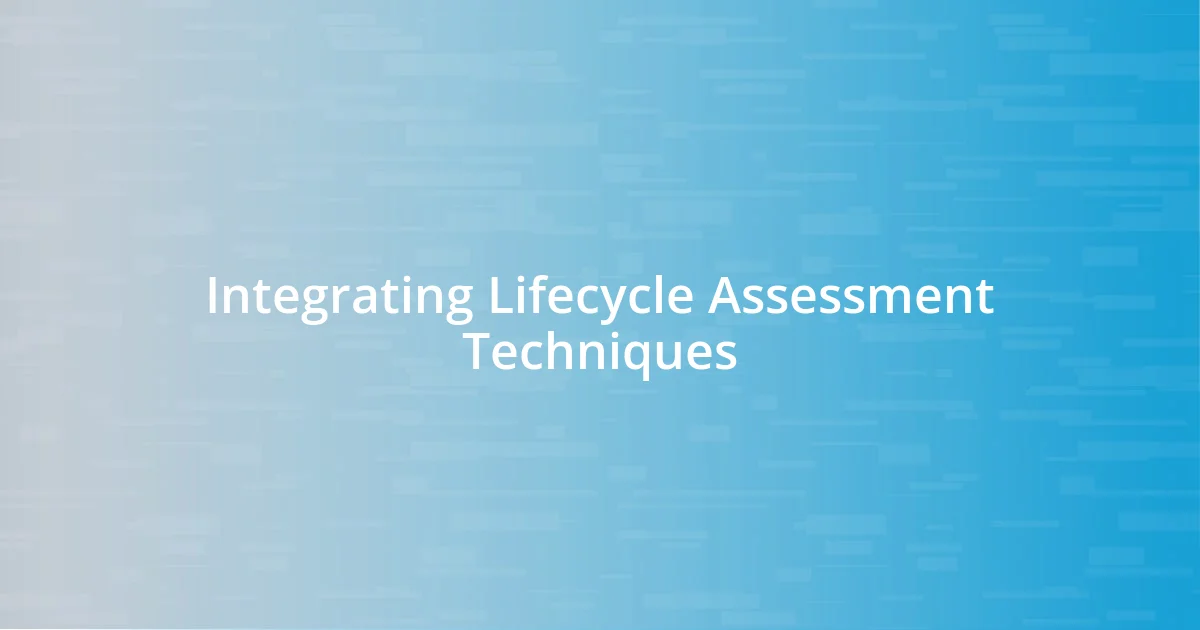 Integrating Lifecycle Assessment Techniques