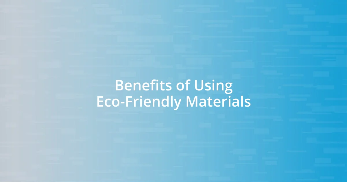 Benefits of Using Eco-Friendly Materials