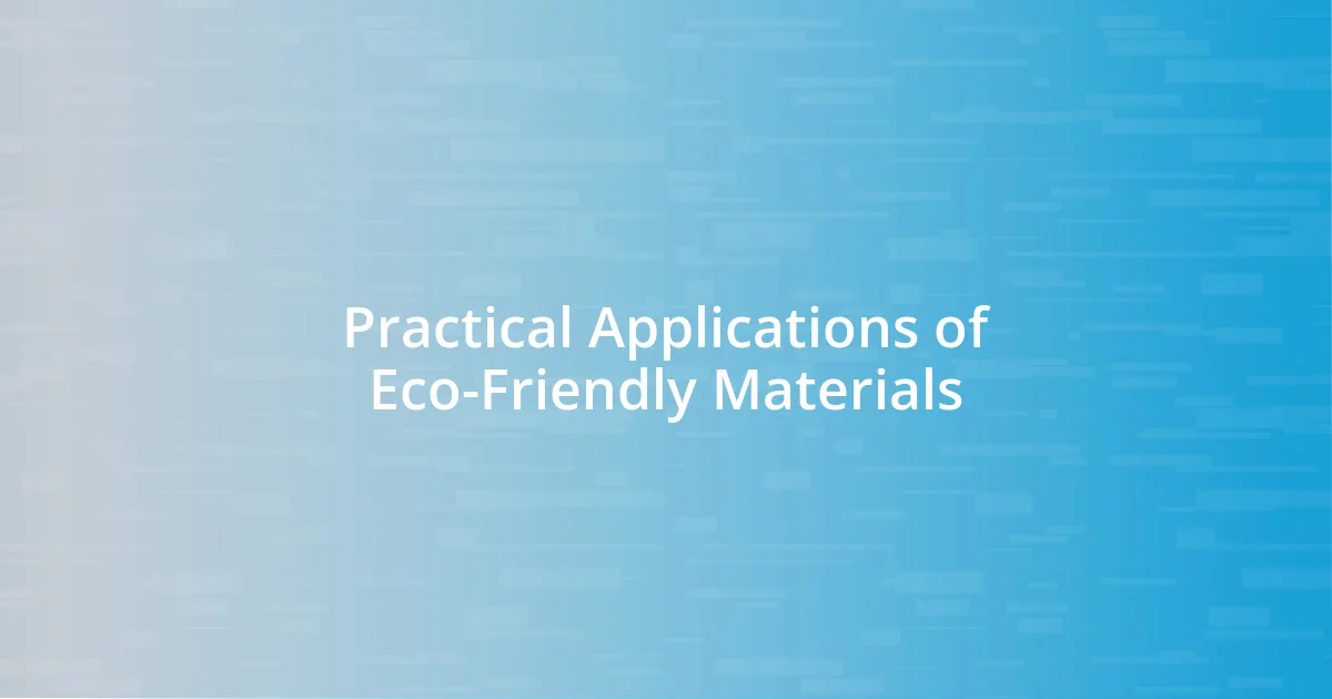 Practical Applications of Eco-Friendly Materials