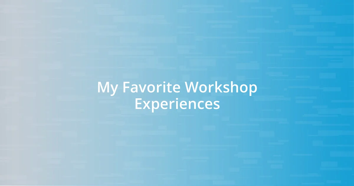 My Favorite Workshop Experiences