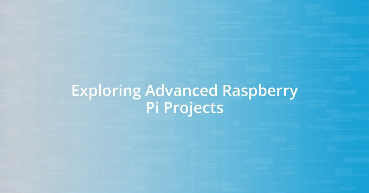 Exploring Advanced Raspberry Pi Projects