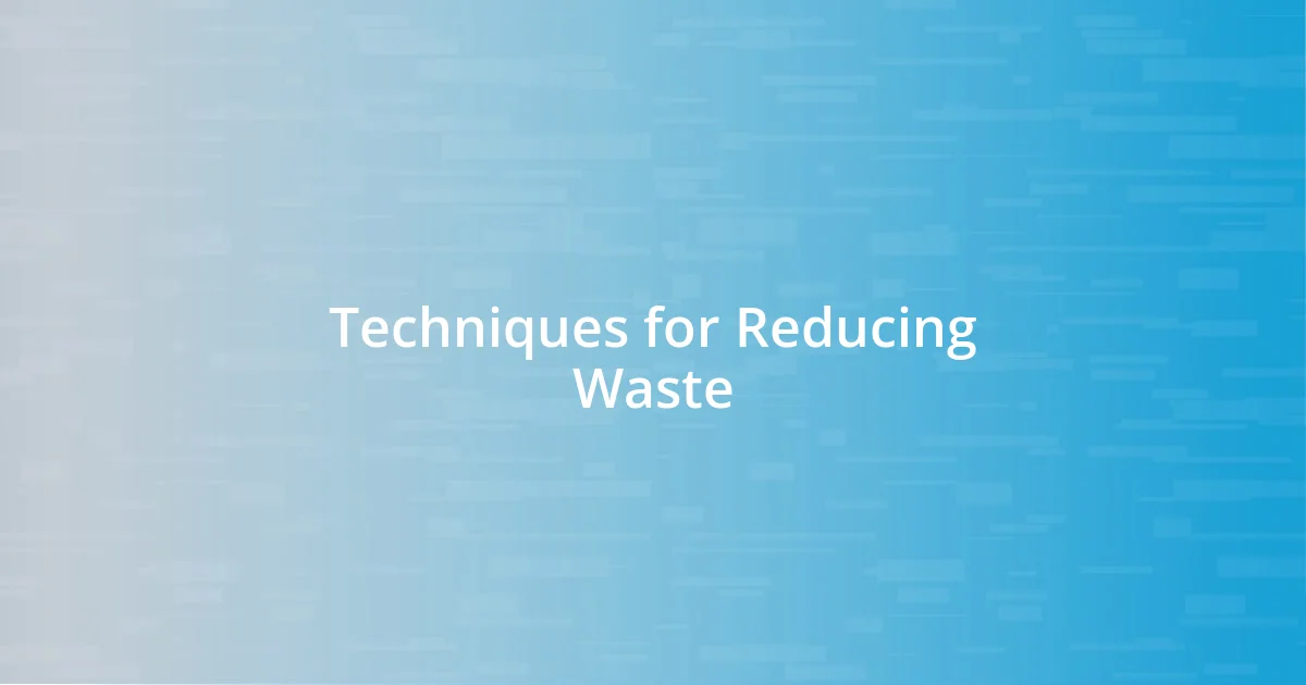 Techniques for Reducing Waste