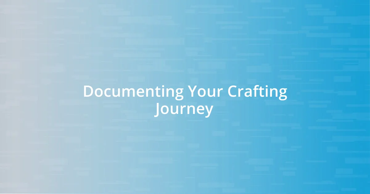 Documenting Your Crafting Journey