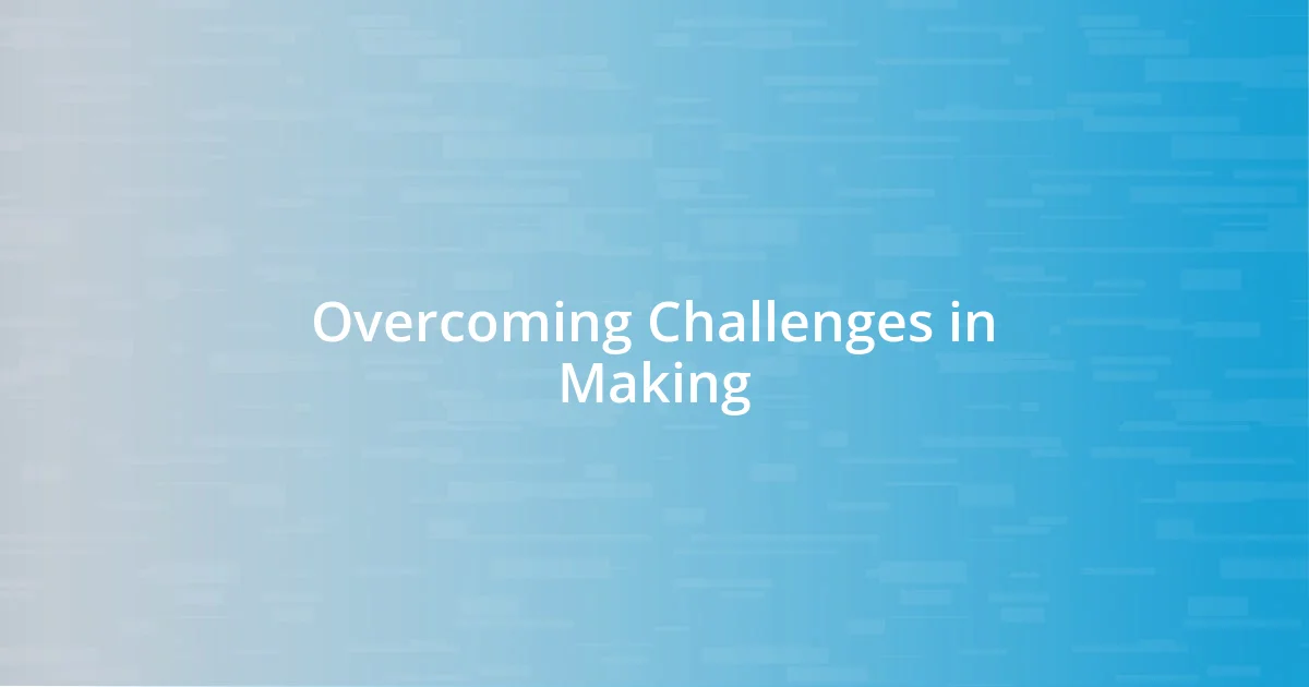 Overcoming Challenges in Making