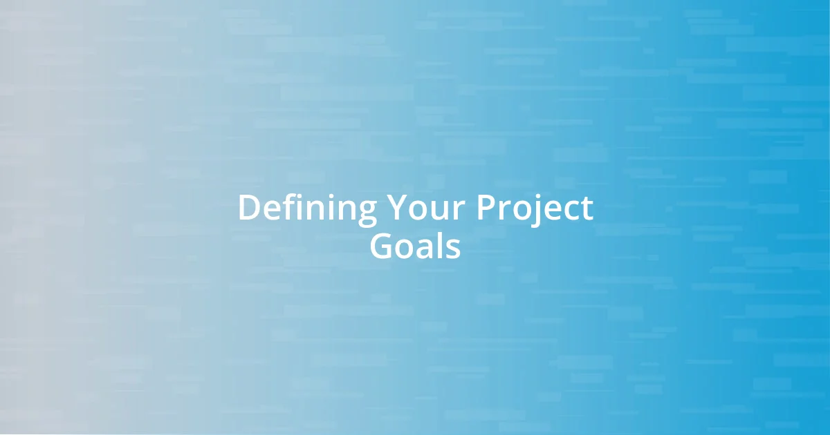 Defining Your Project Goals