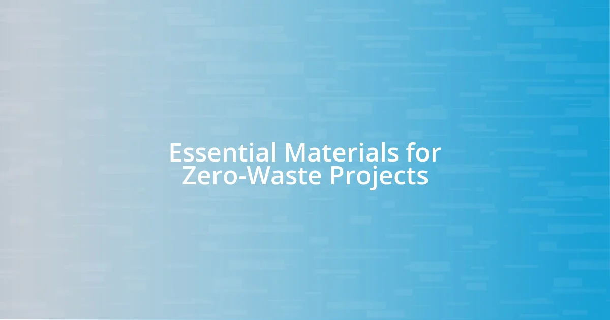 Essential Materials for Zero-Waste Projects