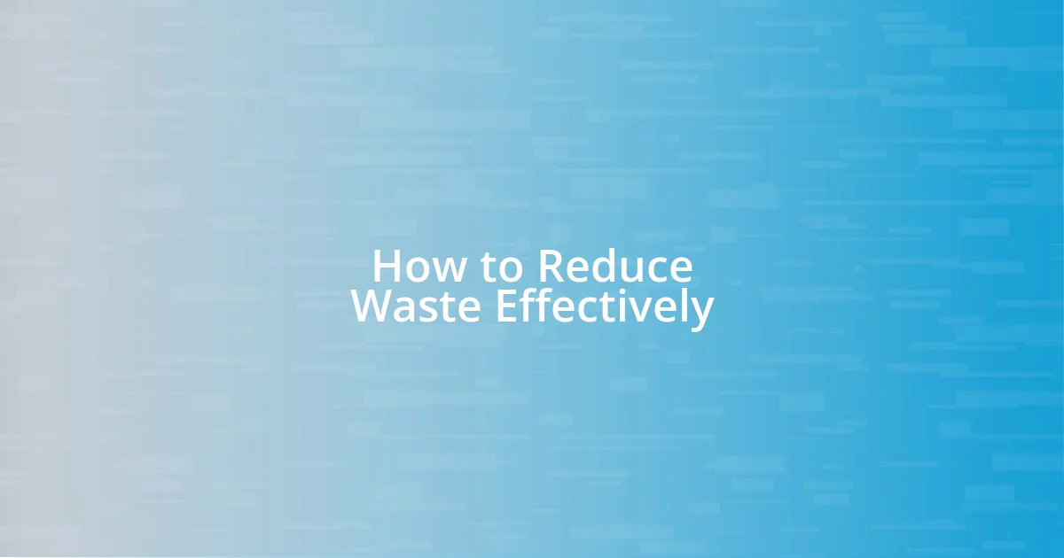 How to Reduce Waste Effectively