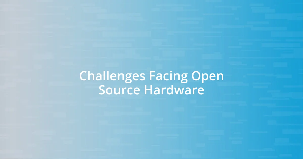 Challenges Facing Open Source Hardware