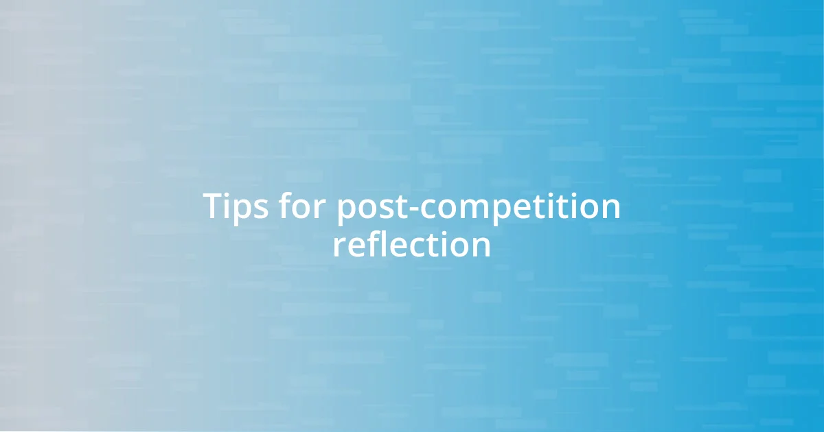 Tips for post-competition reflection