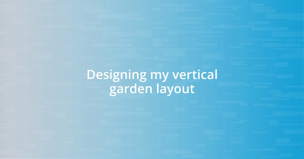 Designing my vertical garden layout