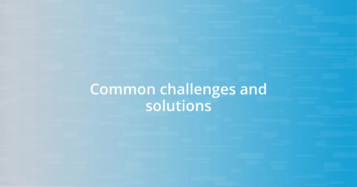 Common challenges and solutions