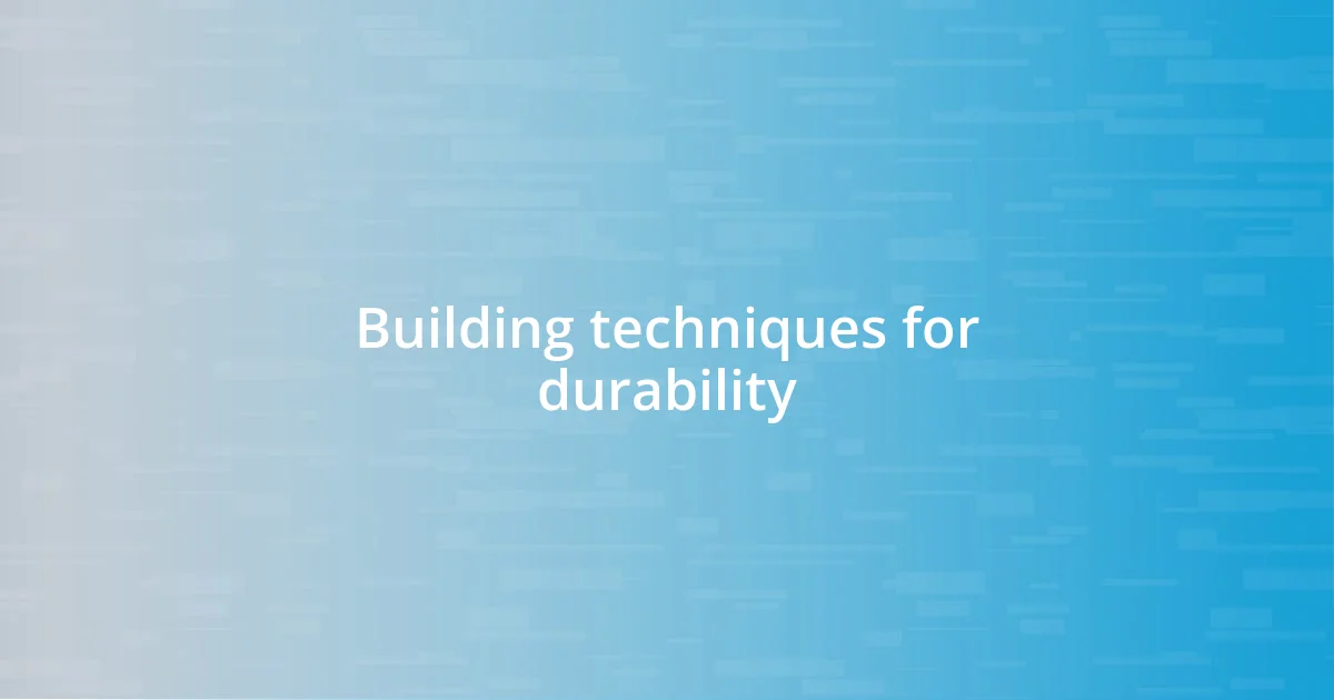 Building techniques for durability