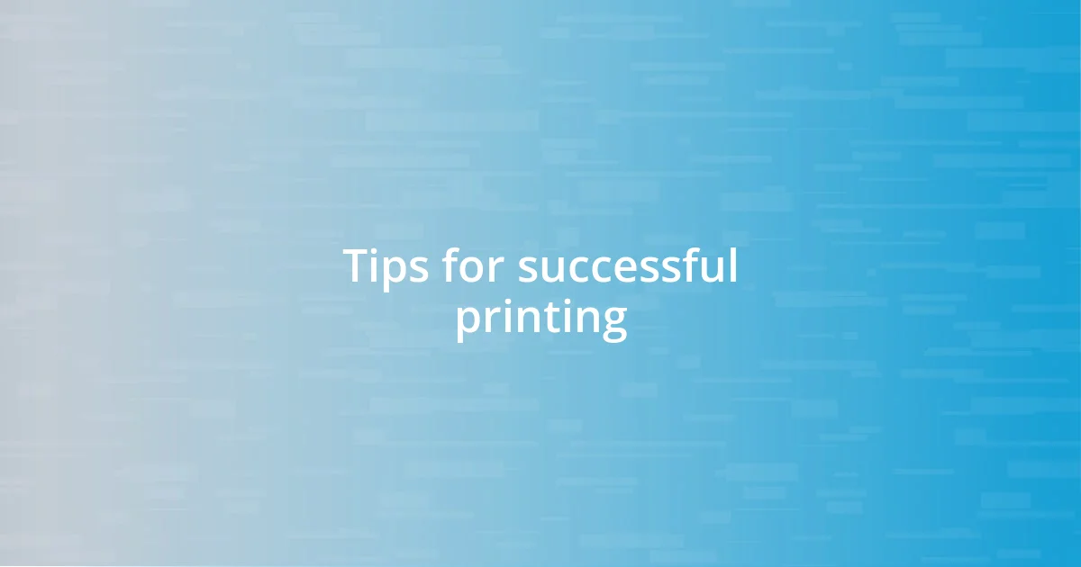 Tips for successful printing