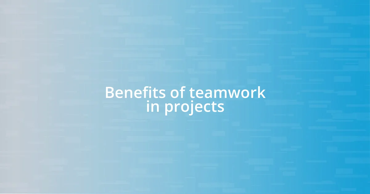 Benefits of teamwork in projects