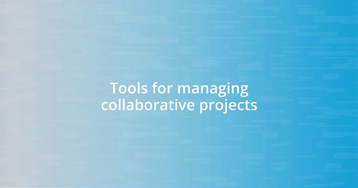 Tools for managing collaborative projects