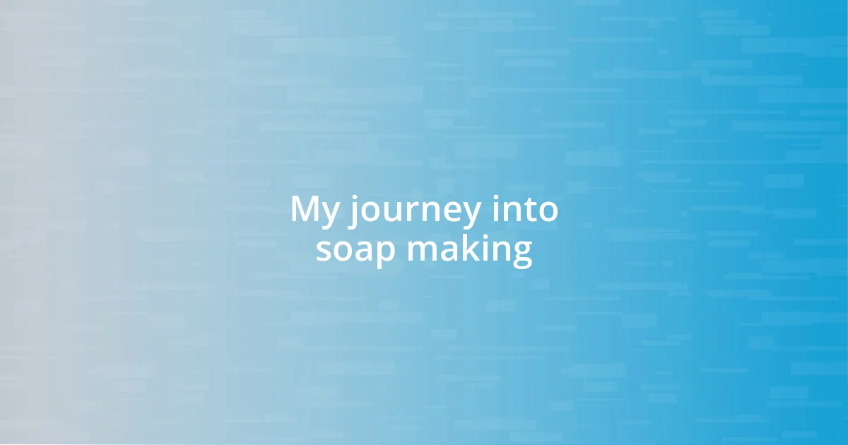 My journey into soap making