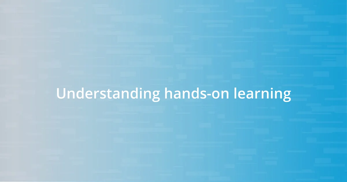 Understanding hands-on learning