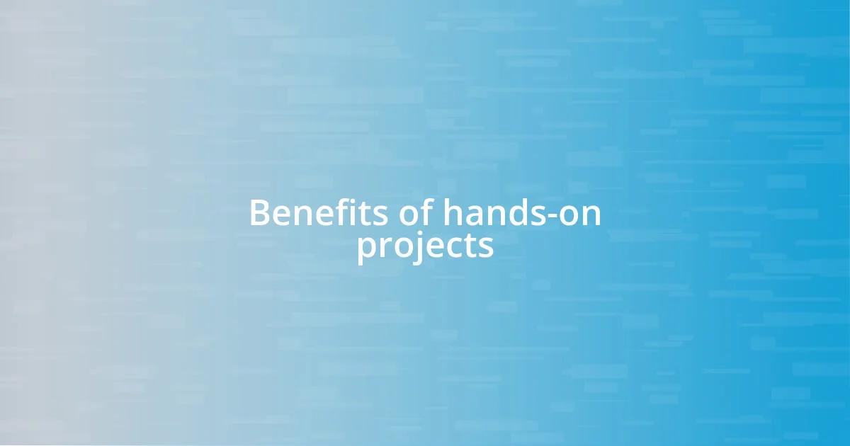 Benefits of hands-on projects