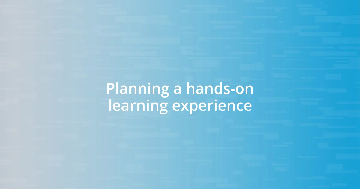 Planning a hands-on learning experience