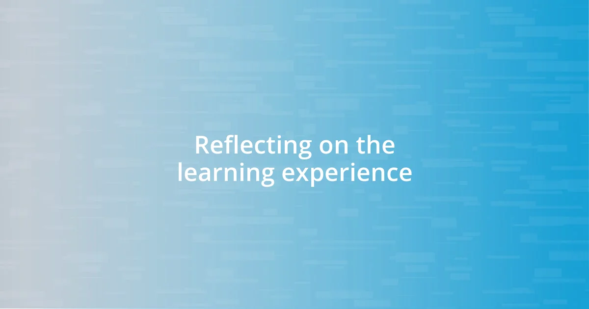 Reflecting on the learning experience