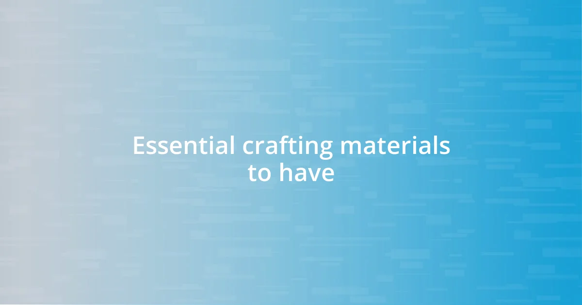 Essential crafting materials to have