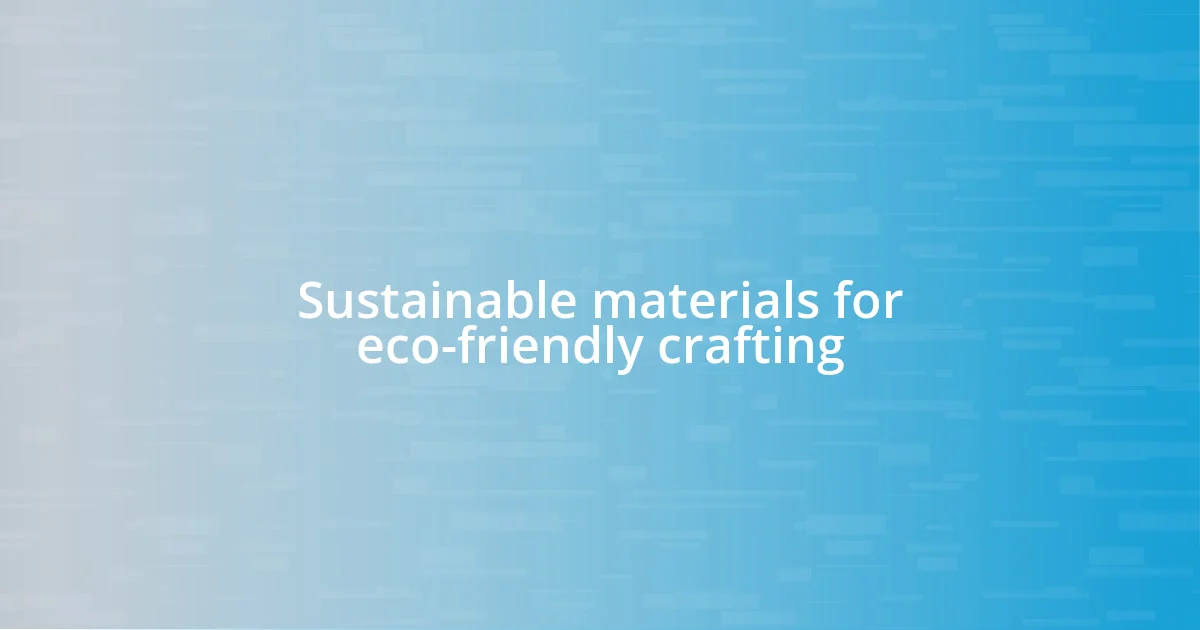 Sustainable materials for eco-friendly crafting