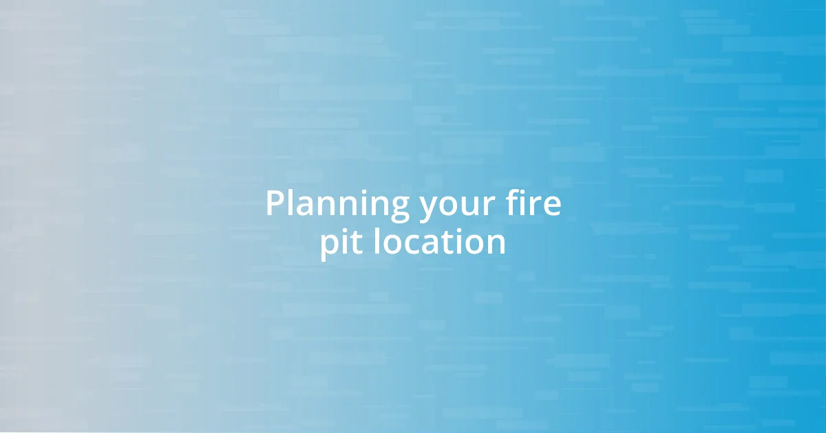 Planning your fire pit location