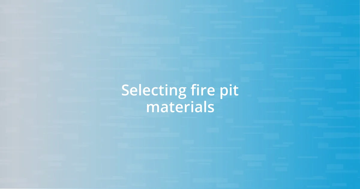 Selecting fire pit materials