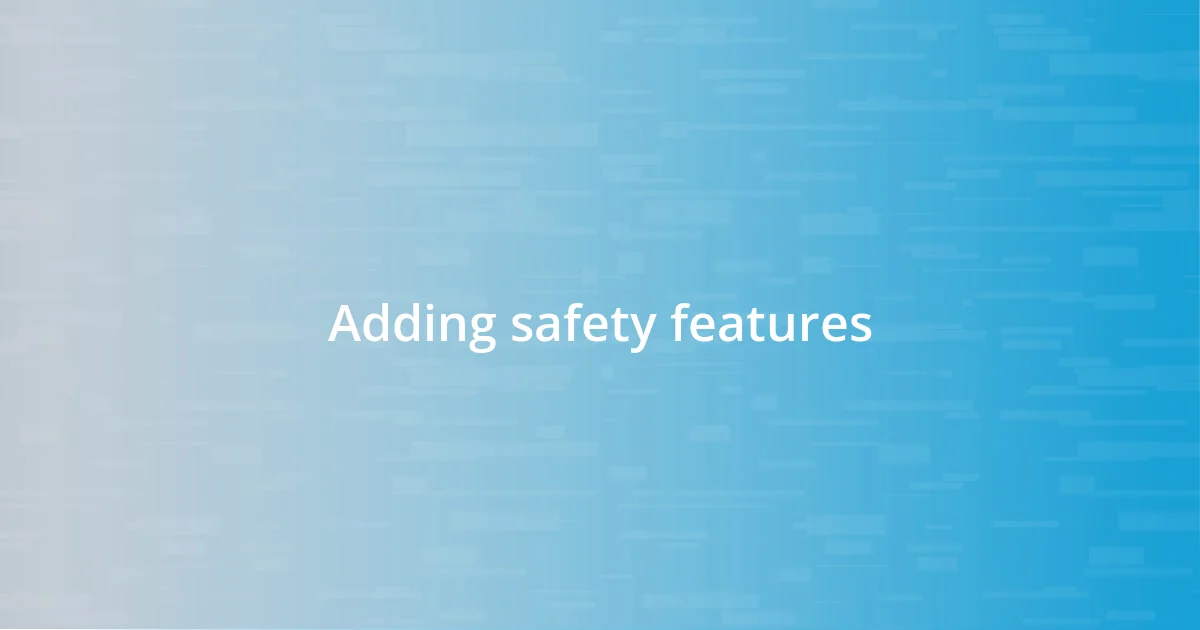 Adding safety features