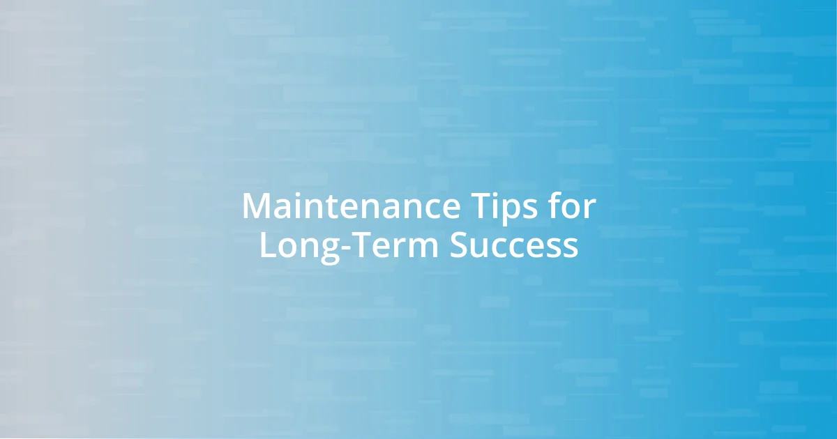 Maintenance Tips for Long-Term Success