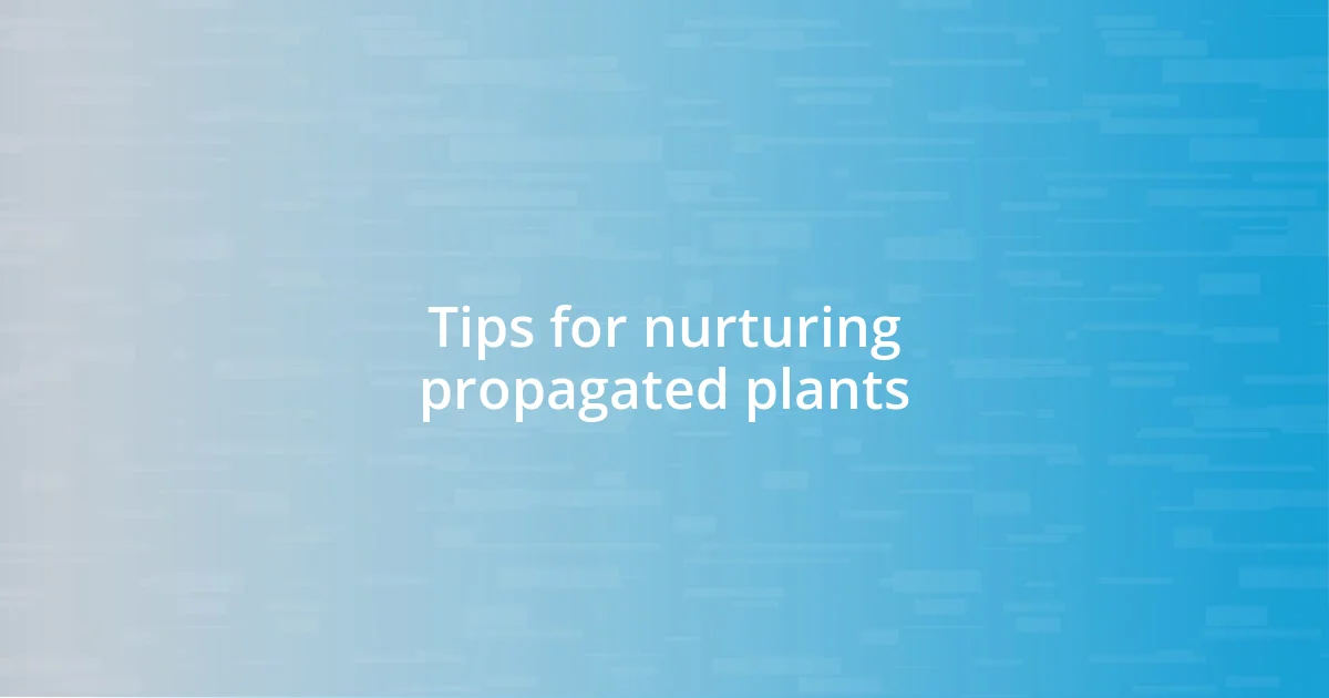 Tips for nurturing propagated plants