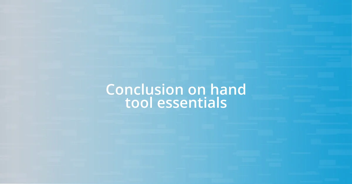 Conclusion on hand tool essentials