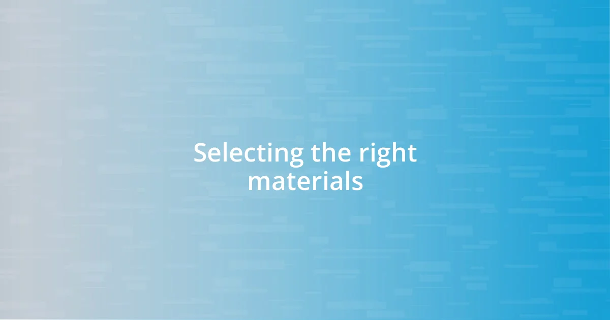 Selecting the right materials