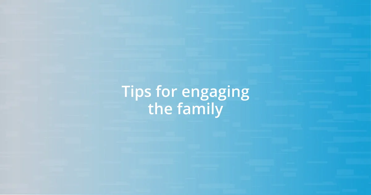 Tips for engaging the family