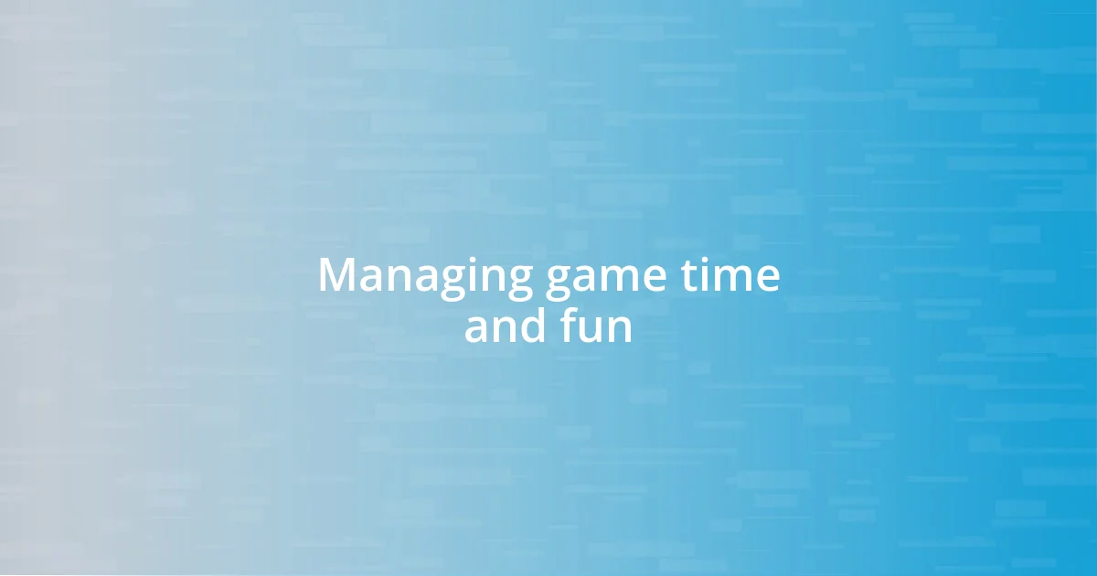 Managing game time and fun