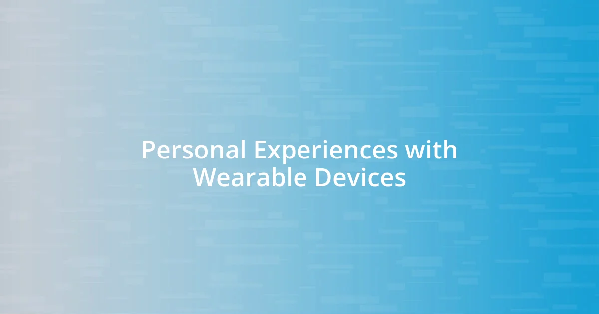 Personal Experiences with Wearable Devices