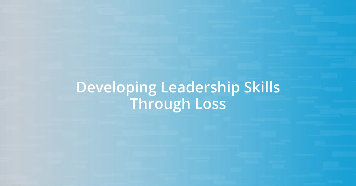 Developing Leadership Skills Through Loss