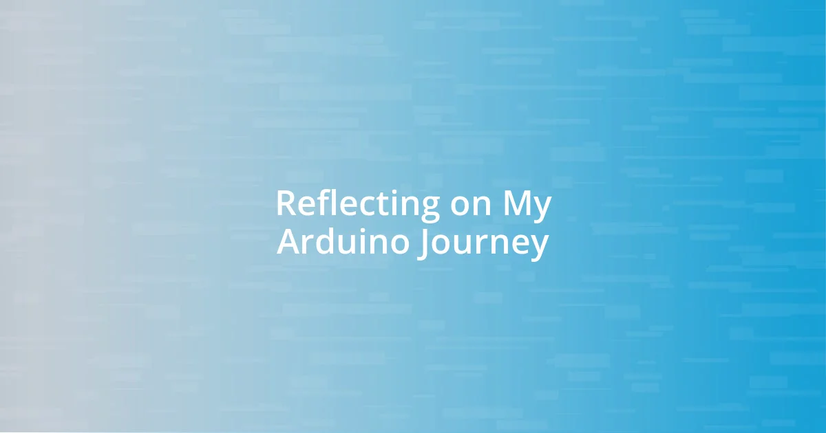 Reflecting on My Arduino Journey