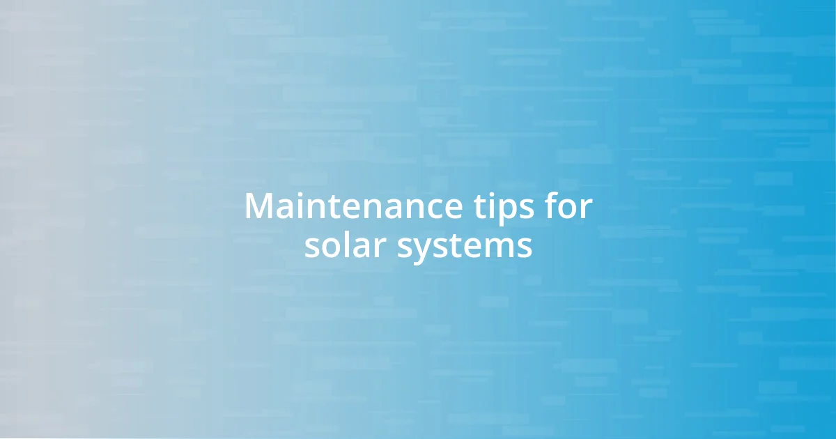 Maintenance tips for solar systems