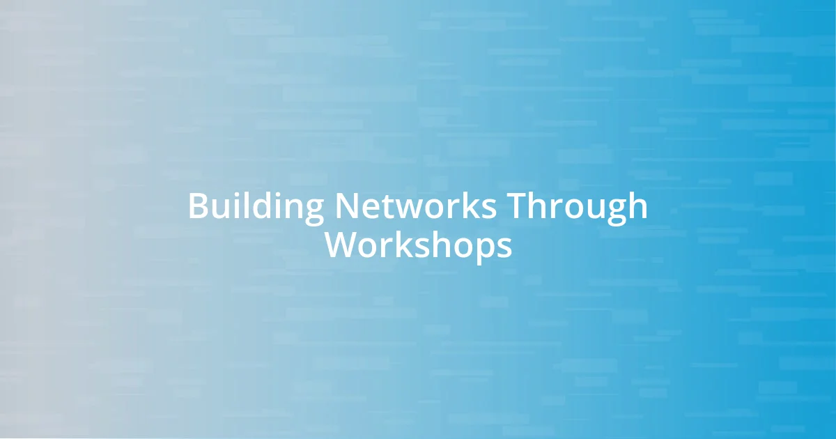 Building Networks Through Workshops