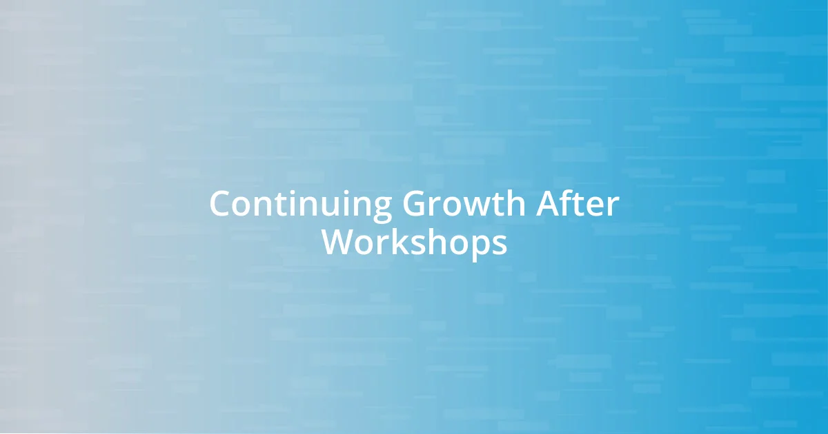 Continuing Growth After Workshops