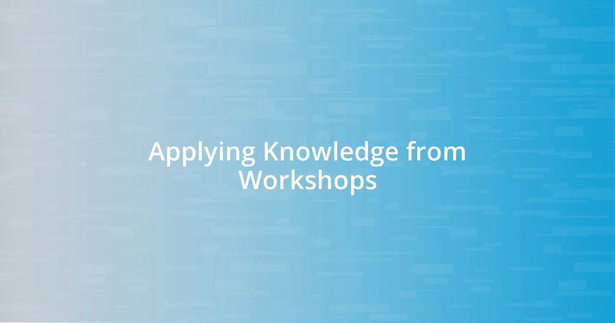 Applying Knowledge from Workshops