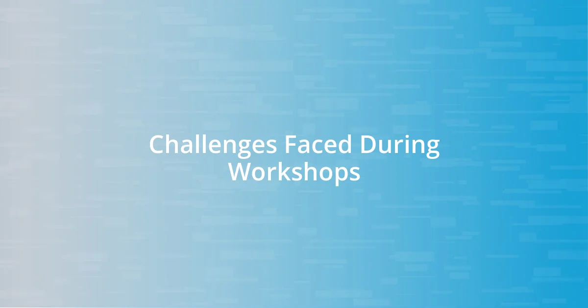 Challenges Faced During Workshops