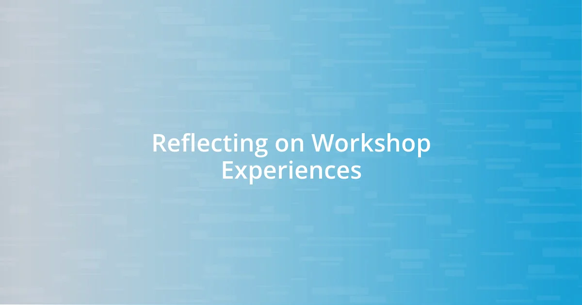 Reflecting on Workshop Experiences