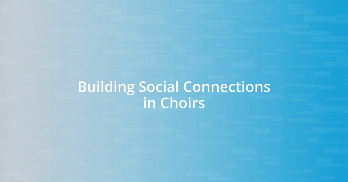 Building Social Connections in Choirs